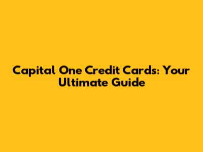 Capital One Credit Cards: Your Ultimate Guide