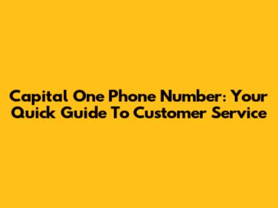 Capital One Phone Number: Your Quick Guide To Customer Service