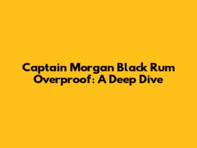 Captain Morgan Black Rum Overproof: A Deep Dive