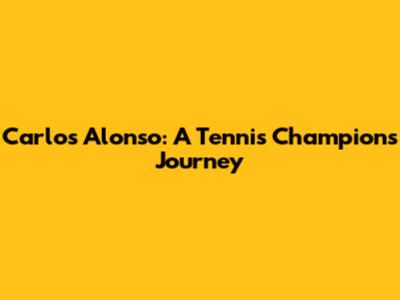 Carlos Alonso: A Tennis Champion's Journey