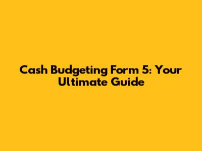Cash Budgeting Form 5: Your Ultimate Guide
