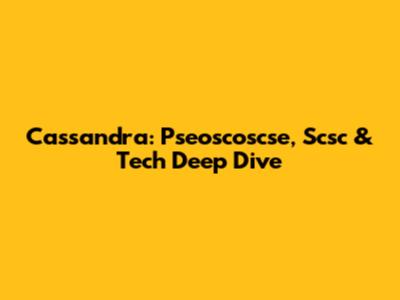 Cassandra: Pseoscoscse, Scsc & Tech Deep Dive