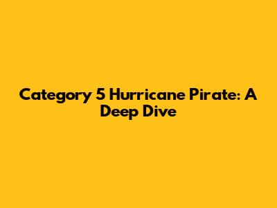 Category 5 Hurricane Pirate: A Deep Dive