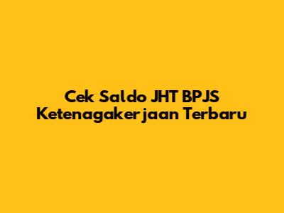 Cek Saldo JHT BPJS Ketenagakerjaan Terbaru