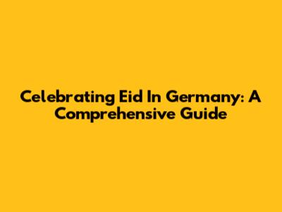 Celebrating Eid In Germany: A Comprehensive Guide
