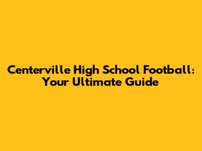 Centerville High School Football: Your Ultimate Guide