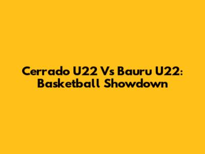 Cerrado U22 Vs Bauru U22: Basketball Showdown