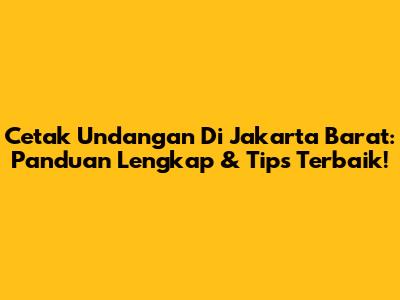 Cetak Undangan Di Jakarta Barat: Panduan Lengkap & Tips Terbaik!