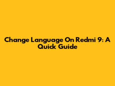 Change Language On Redmi 9: A Quick Guide