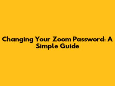 Changing Your Zoom Password: A Simple Guide