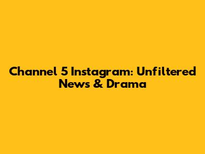 Channel 5 Instagram: Unfiltered News & Drama