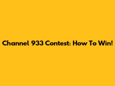 Channel 933 Contest: How To Win!
