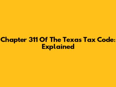 Chapter 311 Of The Texas Tax Code: Explained