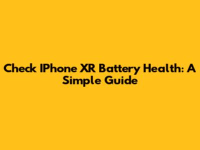 Check IPhone XR Battery Health: A Simple Guide