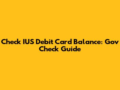 Check IUS Debit Card Balance: Gov Check Guide