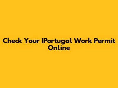 Check Your IPortugal Work Permit Online