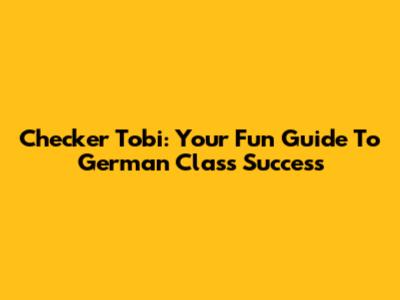 Checker Tobi: Your Fun Guide To German Class Success