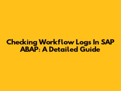 Checking Workflow Logs In SAP ABAP: A Detailed Guide