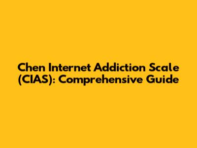 Chen Internet Addiction Scale (CIAS): Comprehensive Guide