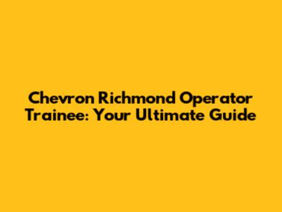 Chevron Richmond Operator Trainee: Your Ultimate Guide