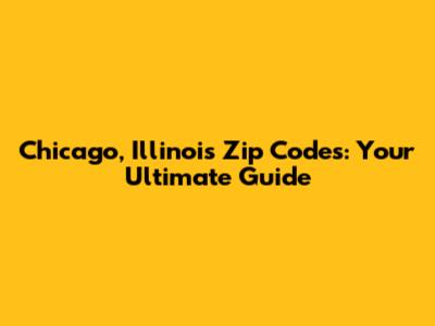 Chicago, Illinois Zip Codes: Your Ultimate Guide