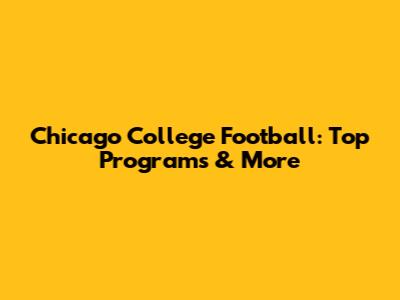 Chicago College Football: Top Programs & More