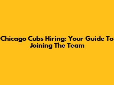 Chicago Cubs Hiring: Your Guide To Joining The Team