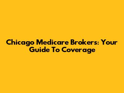 Chicago Medicare Brokers: Your Guide To Coverage