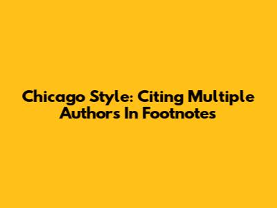 Chicago Style: Citing Multiple Authors In Footnotes