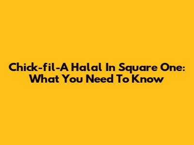 Chick-fil-A Halal In Square One: What You Need To Know