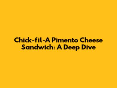 Chick-fil-A Pimento Cheese Sandwich: A Deep Dive