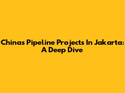 China's Pipeline Projects In Jakarta: A Deep Dive