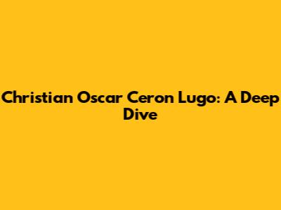 Christian Oscar Ceron Lugo: A Deep Dive