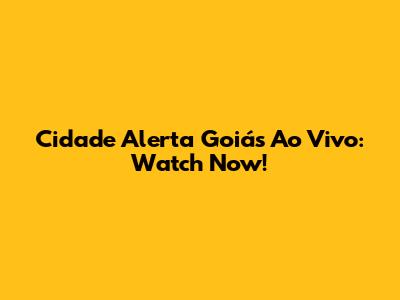 Cidade Alerta Goiás Ao Vivo: Watch Now!