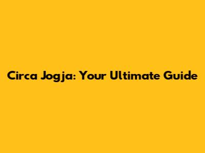 Circa Jogja: Your Ultimate Guide