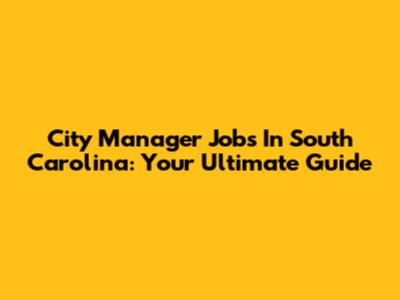 City Manager Jobs In South Carolina: Your Ultimate Guide