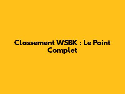 Classement WSBK : Le Point Complet