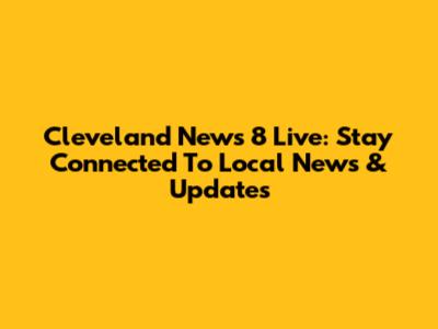 Cleveland News 8 Live: Stay Connected To Local News & Updates