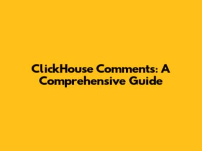 ClickHouse Comments: A Comprehensive Guide