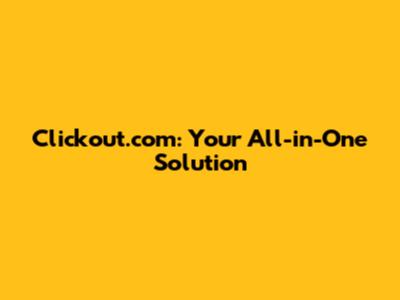 Clickout.com: Your All-in-One Solution