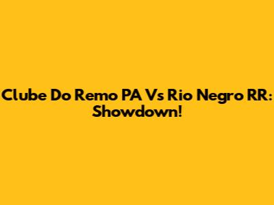 Clube Do Remo PA Vs Rio Negro RR: Showdown!