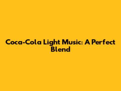 Coca-Cola Light Music: A Perfect Blend