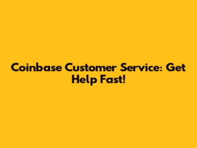 Coinbase Customer Service: Get Help Fast!
