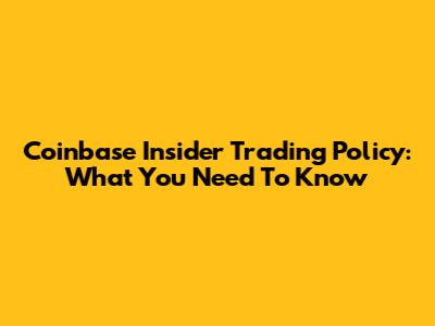 Coinbase Insider Trading Policy: What You Need To Know