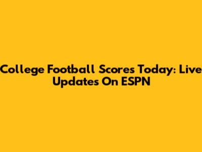 College Football Scores Today: Live Updates On ESPN