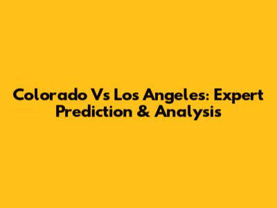 Colorado Vs Los Angeles: Expert Prediction & Analysis