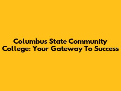 Columbus State Community College: Your Gateway To Success