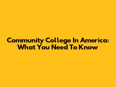Community College In America: What You Need To Know