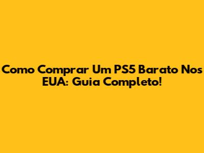 Como Comprar Um PS5 Barato Nos EUA: Guia Completo!