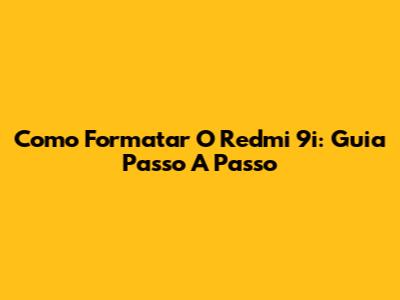 Como Formatar O Redmi 9i: Guia Passo A Passo